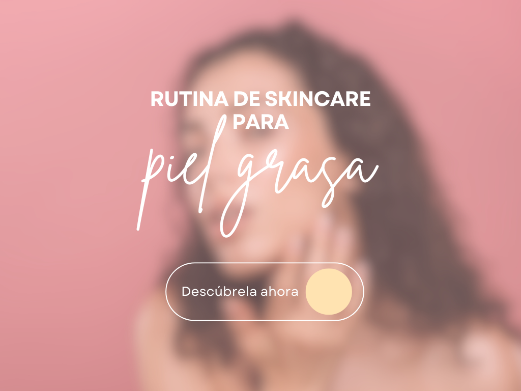 Rutina de Skincare para Piel Grasa