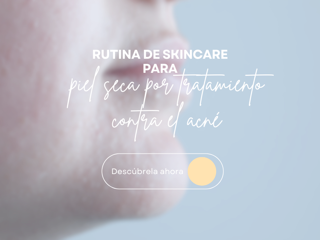 Rutina de Skincare para Piel Reseca por Tratamiento contra Acné