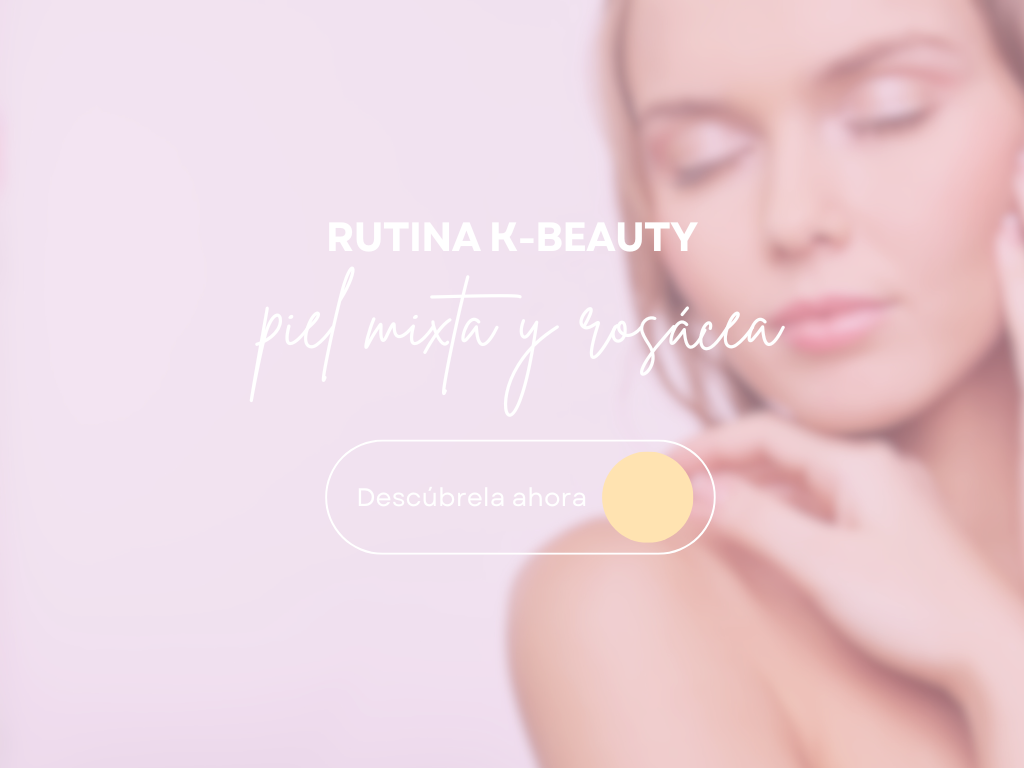 Rutina de K-Beauty para Piel Mixta y Rosácea