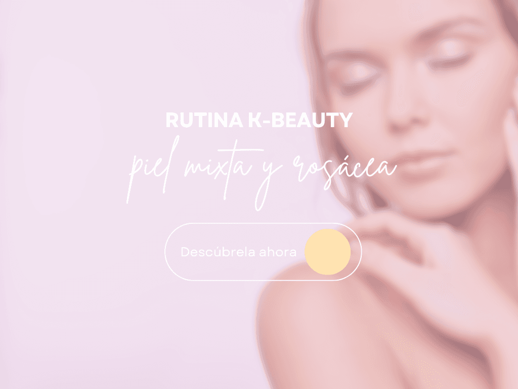 Rutina de K-Beauty para Piel Mixta y Rosácea